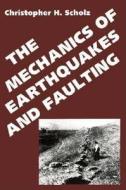 The Mechanics of Earthquakes and Faulting di Christopher H. Scholz edito da Cambridge University Press