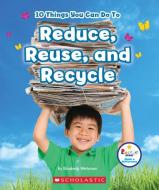 10 Things You Can Do To Reduce, Reuse, and Recycle (Rookie Star: Make a Difference) di Elizabeth Weitzman edito da Scholastic Inc.