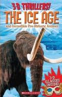 The 3-D Thrillers: The Ice Age and Incredible Pre-Historic Animals di Inc. Scholastic, Arcturus Publishing, Inc Staff Scholastic edito da SCHOLASTIC