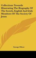 Collections Towards Illustrating the Biography of the Scotch, English and Irish Members of the Society of Jesus di George Oliver edito da Kessinger Publishing