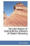The Lake Regions Of Central Africa; A Record Of Modern Discovery di John Geddie edito da Bibliolife
