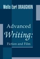 Advanced Writing: Fiction and Film di Wells Earl Draughon edito da AUTHORHOUSE