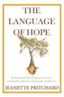 The Language Of Hope di Pritchard Jeanette Pritchard edito da Jeanette Pritchard