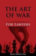 Art of War for Lawyers di MR Troy J. Doucet Esq edito da Art of War for Lawyers