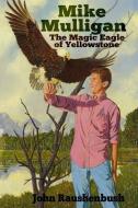 Mike Mulligan: The Magic Eagle of Yellowstone di John Raushenbush edito da LIGHTNING SOURCE INC