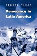 Democracy in Latin America di George Philip edito da Polity Press