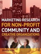 Marketing Research for Non-profit, Community and Creative Organizations di Bonita Kolb edito da Taylor & Francis Ltd