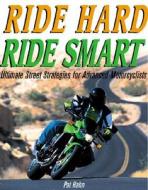 Ride Hard, Ride Smart di Pat Hahn edito da Motorbooks International