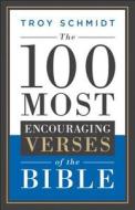 The 100 Most Encouraging Verses of the Bible di Troy Schmidt edito da BETHANY HOUSE PUBL