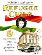 Refugee Child: My Memories of the 1956 Hungarian Revolution di Bobbie Kalman edito da Crabtree Publishing Company