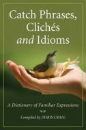 Catch Phrases, Cliches and Idioms di Doris Craig edito da McFarland