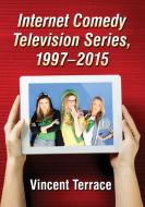 Terrace, V:  Internet Comedy Television Series, 1997-2015 di Vincent Terrace edito da McFarland
