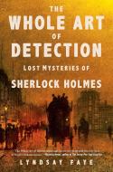 The Whole Art of Detection: Lost Mysteries of Sherlock Holmes di Lyndsay Faye edito da MYSTERIOUS PR
