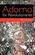 Adorno For Revolutionaries di Ben Watson edito da Unkant Publishers Ltd