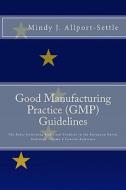 Good Manufacturing Practice (GMP) Guidelines: The Rules Governing Medicinal Products in the European Union, Eudralex Volume 4 Concise Reference di Mindy J. Allport-Settle edito da Pharmalogika