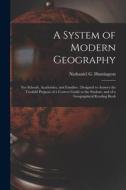 A System of Modern Geography: for Schools, Academies, and Families: Designed to Answer the Twofold Purpose of a Correct Guide to the Student, and of edito da LIGHTNING SOURCE INC