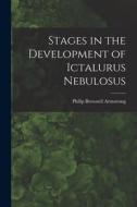 Stages in the Development of Ictalurus Nebulosus di Philip Brownell Armstrong edito da LIGHTNING SOURCE INC