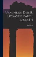 Urkunden Der 18. Dynastie, Part 1, issues 1-4 di Kurt Sethe edito da LEGARE STREET PR