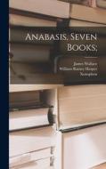 Anabasis, Seven Books; di Xenophon, James Wallace edito da LEGARE STREET PR