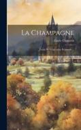 La Champagne: Étude De Géographie Régionale ... di Émile Chantriot edito da LEGARE STREET PR