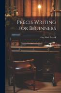 Précis Writing for Beginners di Guy Noel Pocock edito da LEGARE STREET PR