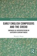 Early English Composers And The Credo di Wendy J Porter edito da Taylor & Francis Ltd