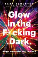 Glow In The F*cking Dark di Tara Schuster edito da Headline Publishing Group