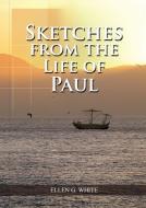 Sketches from the Life of Paul: (The miracles of Paul, Country Living, living by faith, the third angels message di Ellen G. White edito da LIGHTNING SOURCE INC