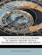 The Complete Poetical Works of Samuel Rogers with a Biographical Sketch and Notes di Samuel Rogers, Epes Sargent edito da BiblioLife