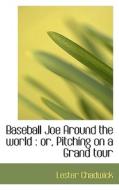Baseball Joe Around The World Or Pitching On A Grand Tour di Lester Chadwick edito da Bibliolife