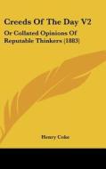 Creeds of the Day V2: Or Collated Opinions of Reputable Thinkers (1883) di Henry Coke edito da Kessinger Publishing