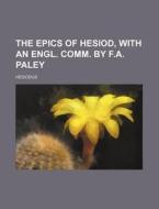The Epics of Hesiod, with an Engl. Comm. by F.A. Paley di Hesiodus edito da Rarebooksclub.com