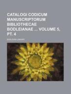 Catalogi Codicum Manuscriptorum Bibliothecae Bodleianae Volume 5, PT. 4 di Bodleian Library edito da Rarebooksclub.com