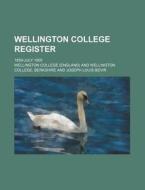 Wellington College Register; 1859-July 1905 di Wellington College edito da Rarebooksclub.com