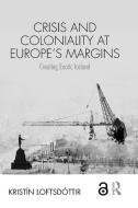 Crisis and Coloniality at Europe's Margins di Kristin (University of Iceland) Loftsdottir edito da Taylor & Francis Ltd