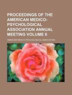 Proceedings of the American Medico-Psychological Association Annual Meeting Volume 6 di American Association edito da Rarebooksclub.com