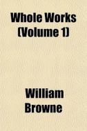 Whole Works Volume 1 di William Browne edito da General Books