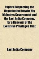 Papers Respecting The Negociation Betwix di East India Company edito da General Books