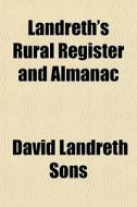 Landreth's Rural Register And Almanac di David Landreth Sons edito da General Books