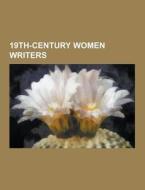 19th-century women writers di Source Wikipedia edito da Books LLC, Reference Series