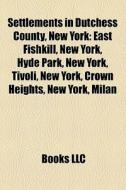 Settlements In Dutchess County, New York di Books Llc edito da Books LLC