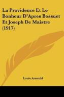 La Providence Et Le Bonheur D'Apres Bossuet Et Joseph de Maistre (1917) di Louis Arnould edito da Kessinger Publishing