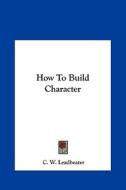 How to Build Character di C. W. Leadbeater edito da Kessinger Publishing