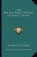 The Life and Public Services of James G. Blaine di Russell Herman Conwell edito da Kessinger Publishing