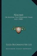 Naomi Naomi: Or Boston Two Hundred Years Ago (1848) or Boston Two Hundred Years Ago (1848) di Eliza Buchminster Lee edito da Kessinger Publishing