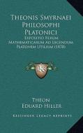 Theonis Smyrnaei Philosophi Platonici: Expositio Rerum Mathematicarum Ad Legendum Platonem Utilium (1878) di Theon edito da Kessinger Publishing