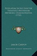 Revelatum Sacro-Sanctae Trinitatis Mysterium Methodo Demonstrativa (1735) di Jakob Carpov edito da Kessinger Publishing