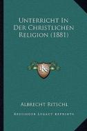Unterricht in Der Christlichen Religion (1881) di Albrecht Ritschl edito da Kessinger Publishing
