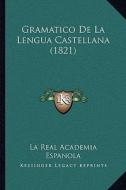 Gramatico de La Lengua Castellana (1821) di La Real Academia Espanola edito da Kessinger Publishing