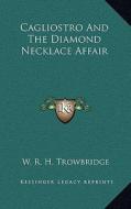 Cagliostro and the Diamond Necklace Affair di W. R. H. Trowbridge edito da Kessinger Publishing